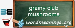 WordMeaning blackboard for grainy club mushrooms
